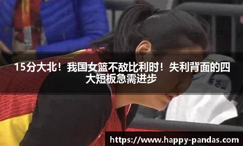 15分大北！我国女篮不敌比利时！失利背面的四大短板急需进步