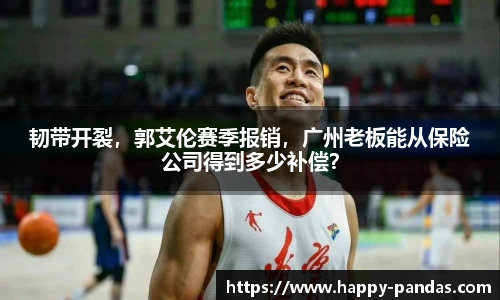 韧带开裂，郭艾伦赛季报销，广州老板能从保险公司得到多少补偿？