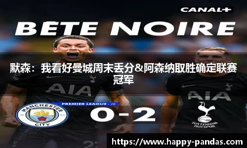 默森：我看好曼城周末丢分&阿森纳取胜确定联赛冠军